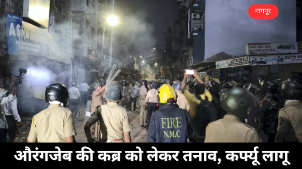 नागपुर में सांप्रदायिक हिंसा: औरंगजेब की कब्र को लेकर तनाव, कर्फ्यू लागू