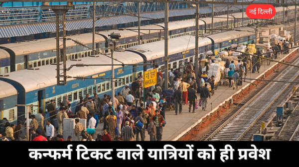 भीड़ नियंत्रण के लिए रेलवे का बड़ा फैसला: अब केवल कन्फर्म टिकट वाले यात्रियों को मिलेगी स्टेशन में एंट्री