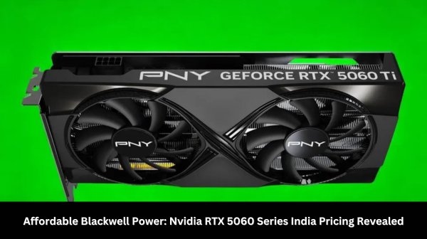 Affordable Blackwell Power: Nvidia RTX 5060 Series India Pricing Revealed