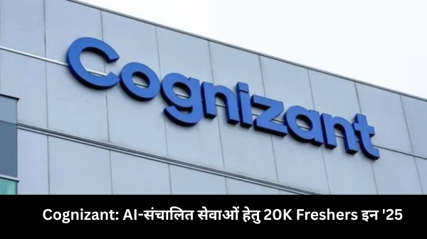Cognizant: AI डिलीवरी के लिए 20 हज़ार Freshers की भर्ती